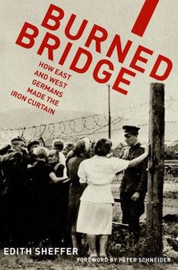 Burned Bridge How East and West Germans Made the Iron Curtain  9780199314614 Front Cover
