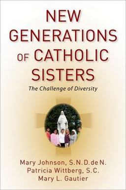 New Generations of Catholic Sisters The Challenge of Diversity  9780199316847 Front Cover