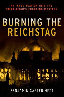 Burning the Reichstag An Investigation into the Third Reich's Enduring Mystery  9780199322329 Front Cover