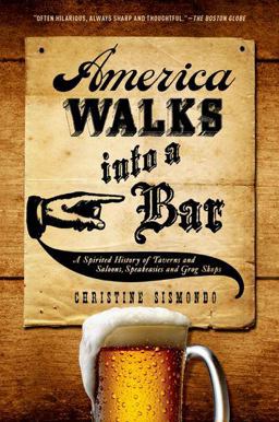 America Walks into a Bar A Spirited History of Taverns and Saloons, Speakeasies and Grog Shops  9780199324484 Front Cover