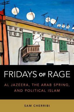 Fridays of Rage Al Jazeera, the Arab Spring, and Political Islam  9780199337385 Front Cover