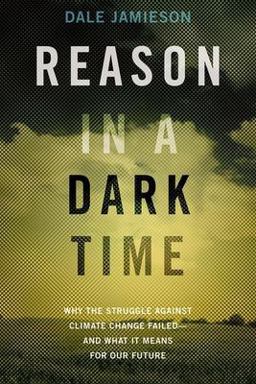 Reason in a Dark Time Why the Struggle Against Climate Change Failed -- and What It Means for Our Future  9780199337668 Front Cover