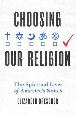 Choosing Our Religion The Spiritual Lives of America's Nones  9780199341221 Front Cover