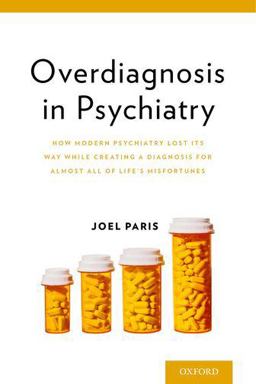 Overdiagnosis in Psychiatry How Modern Psychiatry Lost Its Way While Creating a Diagnosis for Almost All of Life's Misfortunes  9780199350643 Front Cover