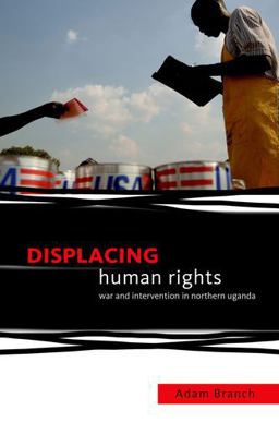 Displacing Human Rights War and Intervention in Northern Uganda  9780199351299 Front Cover