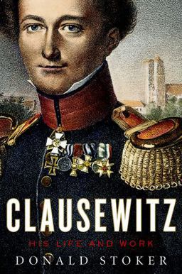 Clausewitz His Life and Work  9780199357949 Front Cover