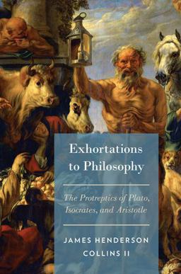 Exhortations to Philosophy The Protreptics of Plato, Isocrates, and Aristotle  9780199358595 Front Cover