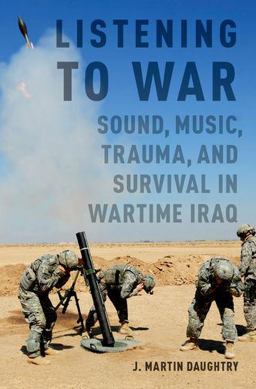Listening to War Sound, Music, Trauma, and Survival in Wartime Iraq  9780199361496 Front Cover