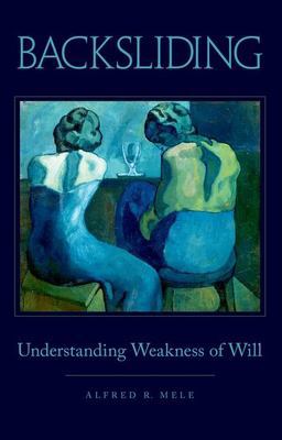 Backsliding Understanding Weakness of Will  9780199366644 Front Cover