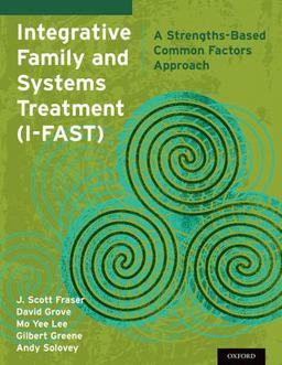 Integrative Family and Systems Treatment (I-FAST) A Strengths-Based Common Factors Approach  9780199368969 Front Cover