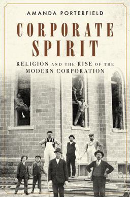 Corporate Spirit Religion and the Rise of the Modern Corporation  9780199372652 Front Cover