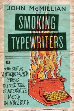 Smoking Typewriters The Sixties Underground Press and the Rise of Alternative Media in America  9780199376469 Front Cover