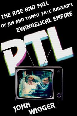 Ptl The Rise and Fall of Jim and Tammy Faye Bakker's Evangelical Empire  9780199379712 Front Cover