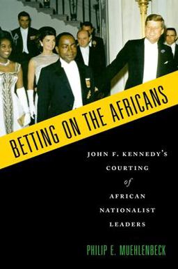 Betting on the Africans John F. Kennedy's Courting of African Nationalist Leaders  9780199380718 Front Cover