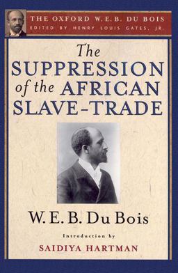 The Suppression of the African Slave-Trade to the United States of America (the Oxford W. E. B. du Bois)