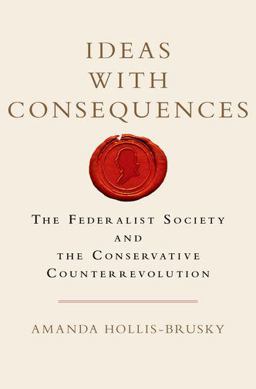 Ideas with Consequences The Federalist Society and the Conservative Counterrevolution  9780199385522 Front Cover