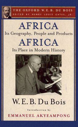 Africa, Its Geography, People and Products and Africa-Its Place in Modern History (the Oxford W. E. B. du Bois)