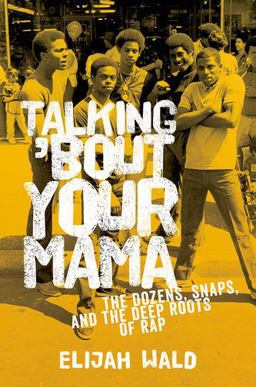 Talking about Your Mama The Dozens, Snaps, and the Deep Roots of Rap  9780199394043 Front Cover