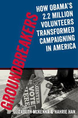 Groundbreakers How Obama's 2. 2 Million Volunteers Transformed Campaigning in America  9780199394609 Front Cover