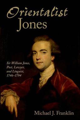 'Orientalist Jones' Sir William Jones, Poet, Lawyer, and Linguist, 1746-1794  9780199532001 Front Cover