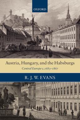 Austria, Hungary, and the Habsburgs Central Europe C. 1683-1867  9780199541621 Front Cover