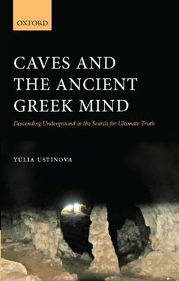 Caves and the Ancient Greek Mind Descending Underground in the Search for Ultimate Truth  9780199548569 Front Cover