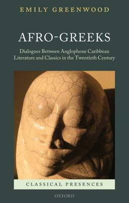 Afro-Greeks Dialogues Between Anglophone Caribbean Literature and Classics in the Twentieth Century  9780199575244 Front Cover