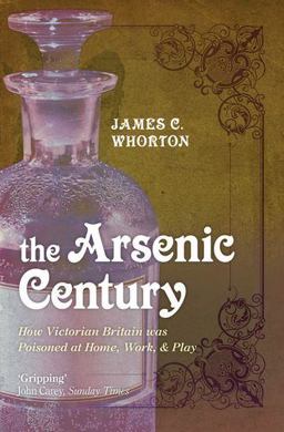 Arsenic Century How Victorian Britain Was Poisoned at Home, Work, and Play  9780199605996 Front Cover