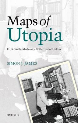 Maps of Utopia H. G. Wells, Modernity and the End of Culture  9780199606597 Front Cover