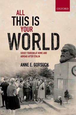 All This Is Your World Soviet Tourism at Home and Abroad after Stalin  9780199609949 Front Cover
