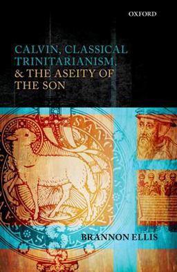 Calvin, Classical Trinitarianism, and the Aseity of the Son  9780199652402 Front Cover