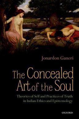 Concealed Art of the Soul Theories of the Self and Practices of Truth in Indian Ethics and Epistemology  9780199658596 Front Cover