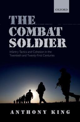 Combat Soldier Infantry Tactics and Cohesion in the Twentieth and Twenty-First Centuries  9780199658848 Front Cover