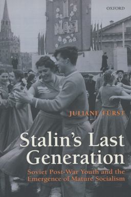 Stalin's Last Generation Soviet Post-War Youth and the Emergence of Mature Socialism  9780199659050 Front Cover