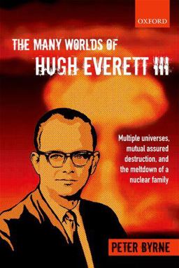 Many Worlds of Hugh Everett III Multiple Universes, Mutual Assured Destruction, and the Meltdown of a Nuclear Family  9780199659241 Front Cover