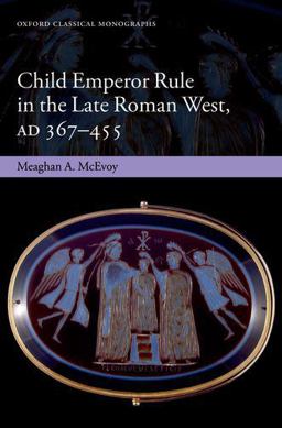 Child Emperor Rule in the Late Roman West, AD 367- 455  9780199664818 Front Cover