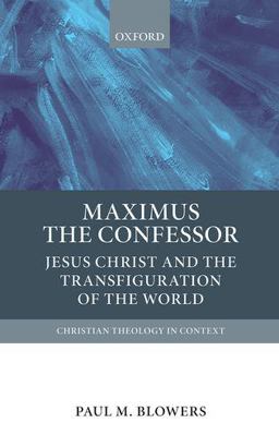 Maximus the Confessor Jesus Christ and the Transfiguration of the World  9780199673940 Front Cover