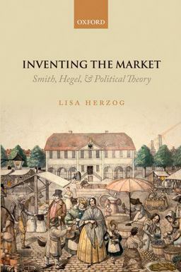 Inventing the Market Smith, Hegel, and Political Theory  9780199674176 Front Cover