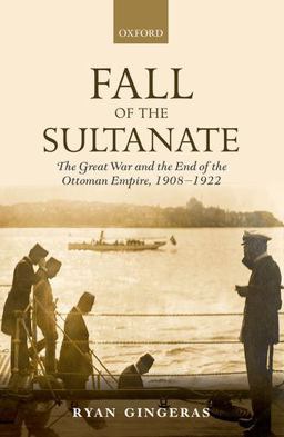 Fall of the Sultanate The Great War and the End of the Ottoman Empire 1908-1922  9780199676071 Front Cover
