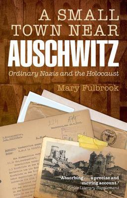 Small Town near Auschwitz Ordinary Nazis and the Holocaust  9780199679256 Front Cover