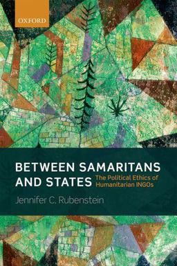 Between Samaritans and States The Political Ethics of Humanitarian INGOs  9780199684106 Front Cover