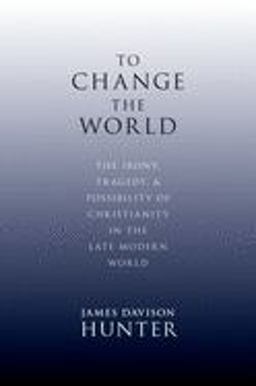 To Change the World The Irony, Tragedy, and Possibility of Christianity in the Late Modern World  9780199730803 Front Cover