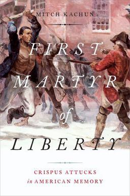 First Martyr of Liberty Crispus Attucks in American Memory  9780199731619 Front Cover