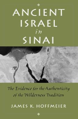 Ancient Israel in Sinai The Evidence for the Authenticity of the Wilderness Tradition  9780199731695 Front Cover