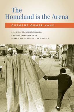 Homeland Is the Arena Religion, Transnationalism, and the Integration of Senegalese Immigrants in America  9780199732319 Front Cover