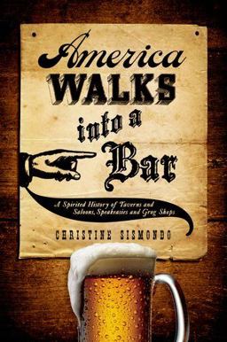 America Walks into a Bar A Spirited History of Taverns and Saloons, Speakeasies and Grog Shops  9780199734955 Front Cover