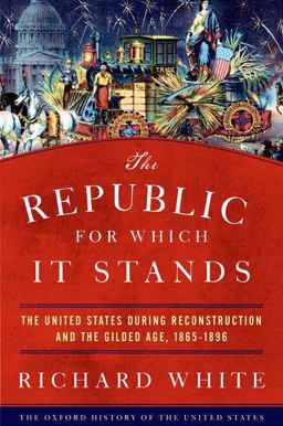 Republic for Which It Stands The United States During Reconstruction and the Gilded Age, 1865-1896  9780199735815 Front Cover