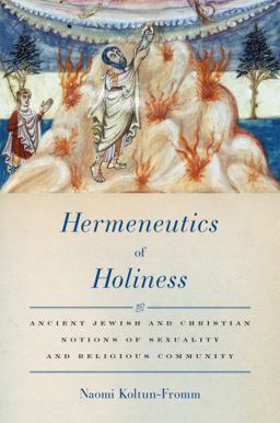 Hermeneutics of Holiness Ancient Jewish and Christian Notions of Sexuality and Religious Community  9780199736485 Front Cover