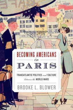 Becoming Americans in Paris Transatlantic Politics and Culture Between the World Wars  9780199737819 Front Cover