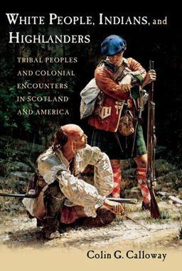 White People, Indians, and Highlanders Tribal People and Colonial Encounters in Scotland and America  9780199737826 Front Cover